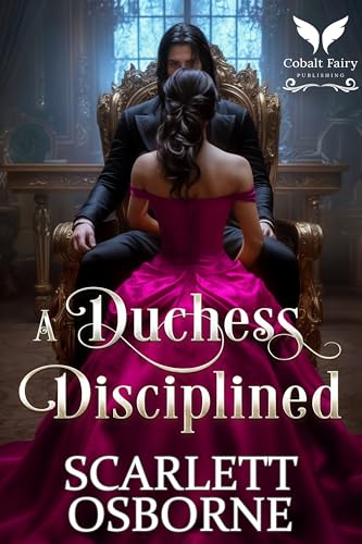 A Duchess Disciplined: A Steamy Historical Regency Romance Novel