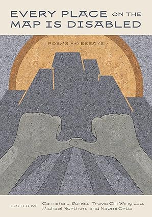 Every Place on the Map Is Disabled: Poems and Essays