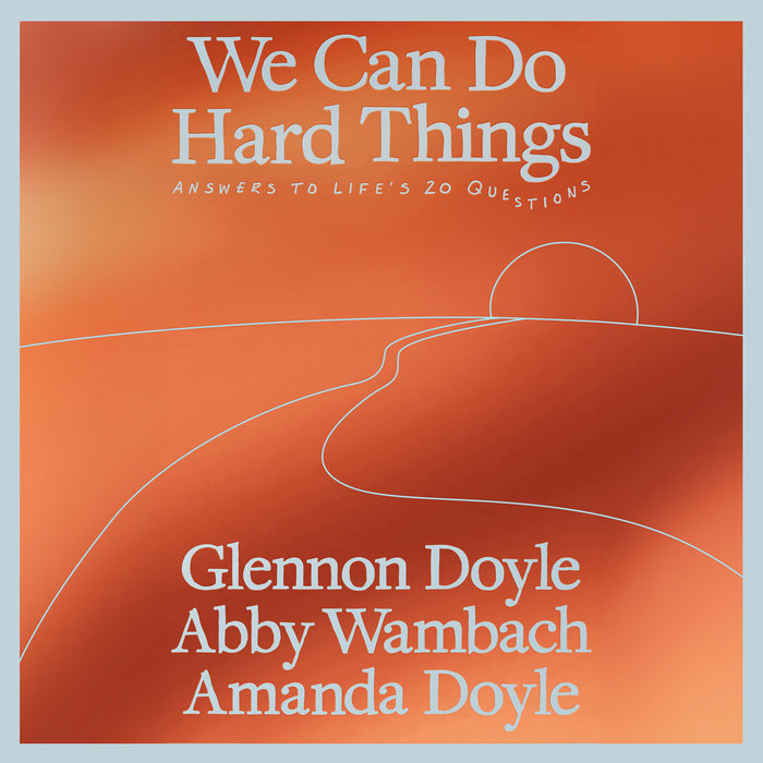 We Can Do Hard Things: Answers to Life's 20 Questions