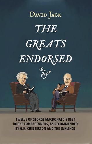 The Greats Endorsed: Twelve of George MacDonald's Best Books for Beginners, as Recommended by G.K. Chesterton and The Inklings