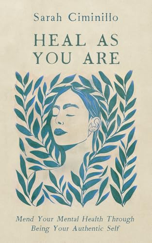 Heal As You Are: Mend your mental health through being your authentic self