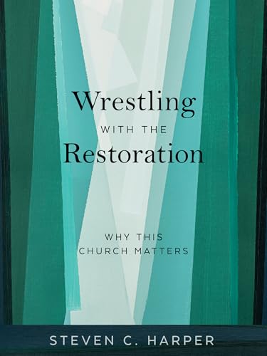 Wrestling with the Restoration: Why This Church Matters