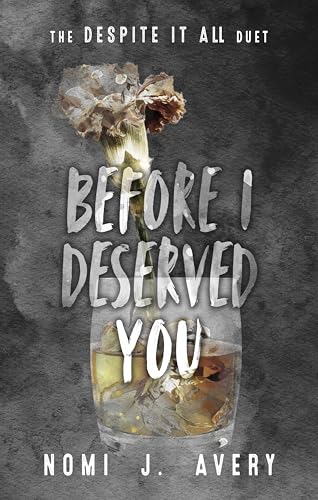 Before I Deserved You: The Despite It All Duet (Book One)