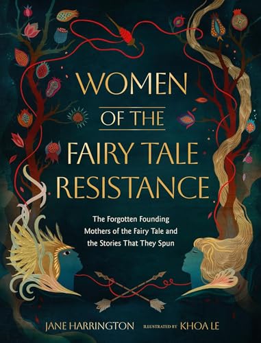 Women of the Fairy Tale Resistance: The Forgotten Founding Mothers of the Fairy Tale and the Stories That They Spun