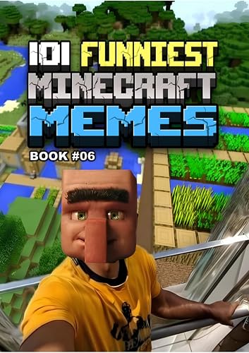101 FUNNIEST MINECRAFT MEMES: BOOK 06
