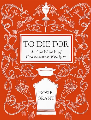 To Die For: A Cookbook of Gravestone Recipes