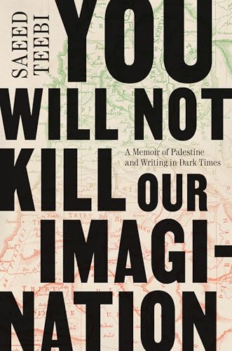 You Will Not Kill Our Imagination: A Memoir of Palestine and Writing in Dark Times