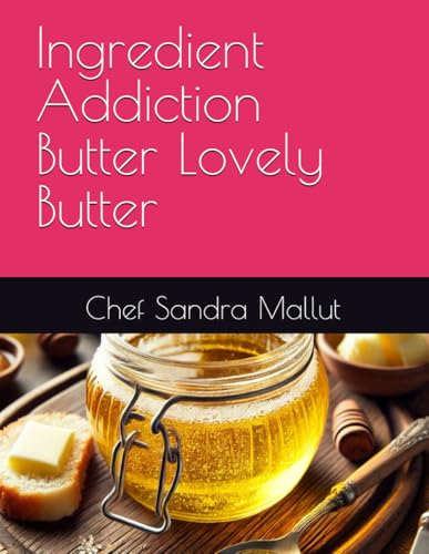 Ingredient Addiction Butter Lovely Butter by Chef Sandra Mallut | Goodreads