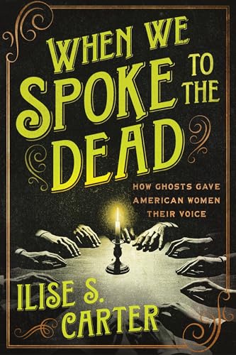 When We Spoke to the Dead: How Ghosts Gave American Women Their Voice