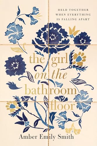 The Girl on the Bathroom Floor: Held Together When Everything is Falling Apart Book Cover