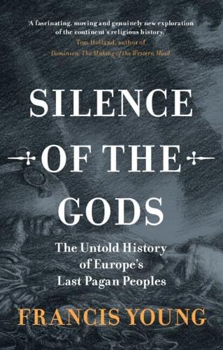 Silence of the Gods: The Untold History of Europe's Last Pagan Peoples