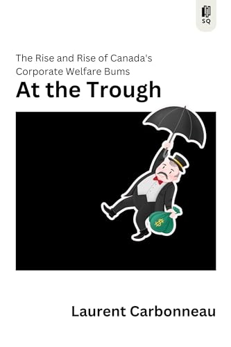 At The Trough: The Rise and Rise of Canada's Corporate Welfare Bums