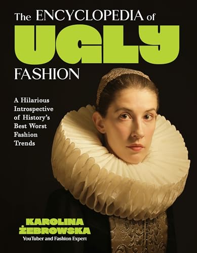 The Encyclopedia of Ugly Fashion: Hilarious Introspective of History’s Worst Fashion Trends