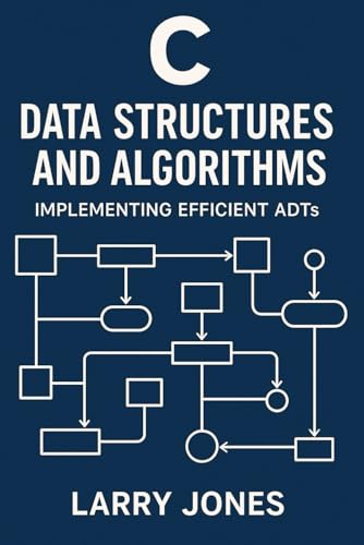 C Data Structures and Algorithms: Implementing Efficient ADTs by Larry ...