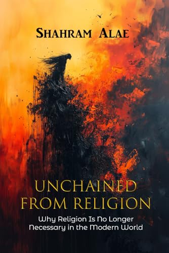 Unchained from Religion: Why Religion Is No Longer Necessary in the Modern World