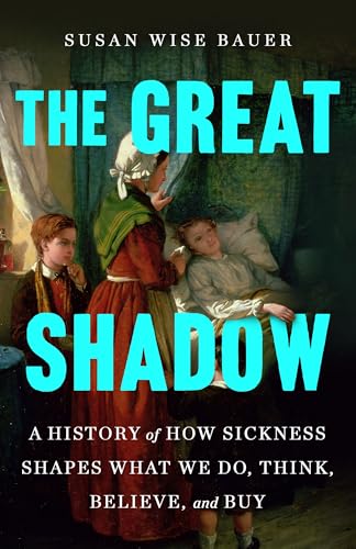 The Great Shadow: A History of How Sickness Shapes What We Do, Think, Believe, and Buy