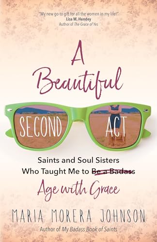 A Beautiful Second Act: Saints and Soul Sisters Who Taught Me to (Be a Badass) Age with Grace