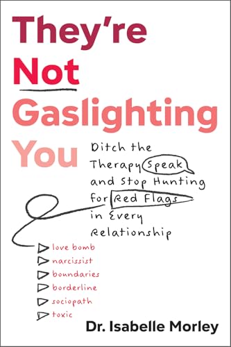 They’re Not Gaslighting You: Ditch the Therapy Speak and Stop Hunting for Red Flags in Every Relationship