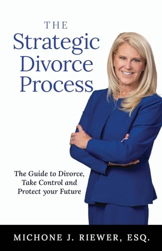 The Strategic Divorce Process: The Guide to Divorce, Take Control and Protect Your Future