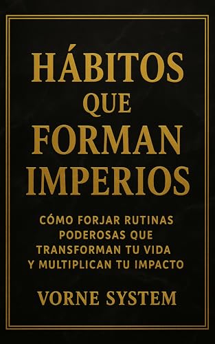 Hábitos que forman imperios: Cómo forjar rutinas poderosas que ...