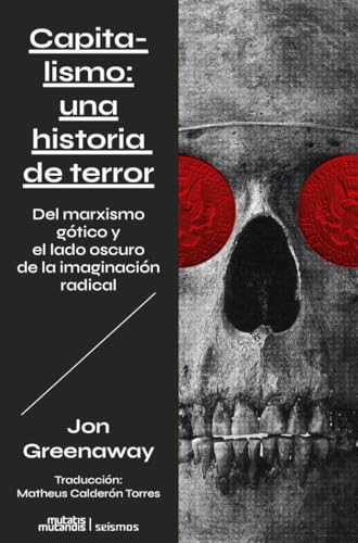 Capitalismo: una historia de terror: Del marxismo gótico y el lado oscuro de la imaginación radical