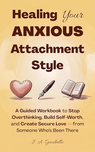 Healing Your Anxious Attachment Style: A Guided Workbook to Stop ...