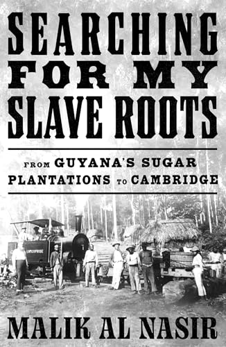 Searching for My Slave Roots: From Guyana’s Sugar Plantations to Cambridge – A New History of the Legacies of Slavery and Colonialism