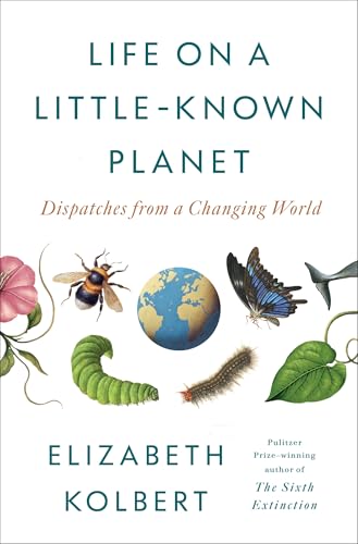 Life on a Little-Known Planet: Dispatches from a Changing World