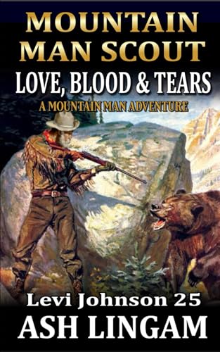 Levi Johnson: Mountain Man Scout: Love, Blood And Tears: A Mountain Man Adventure