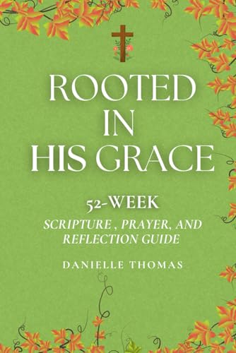 Rooted in His Grace: 52 Week Scripture, Prayer, and Reflection Guide by ...