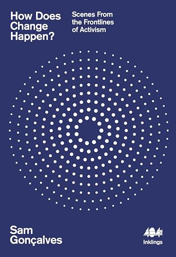 How Does Change Happen?: Scenes from the Frontlines of Activism (Inklings Book 29)