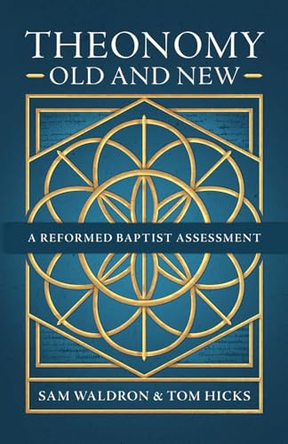 Theonomy Old and New: A Reformed Baptist Assessment
