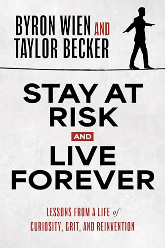 Stay at Risk and Live Forever: Lessons from a Life of Curiosity, Grit, and Reinvention