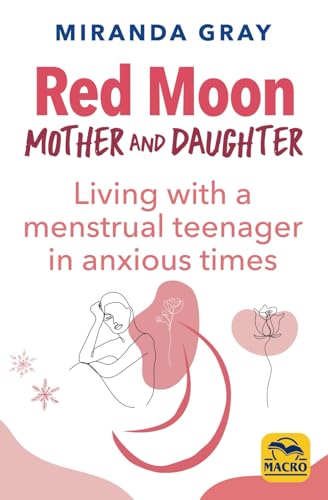 Red Moon Mother and Daughter: Living with a menstrual teenager in anxious times by Miranda Gray ...