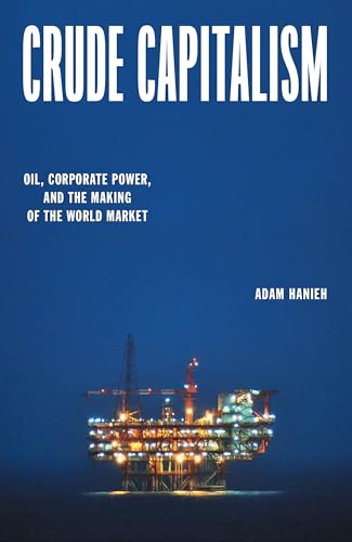 Crude Capitalism: Oil, Corporate Power, and the Making of the World Market