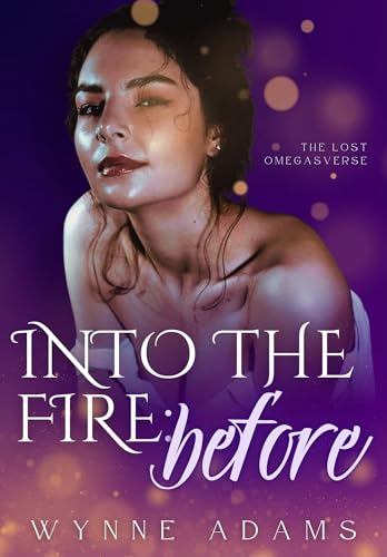 Into the Fire: Before: A Why Choose Omegaverse Romance (The Lost Omegasverse Book 1)