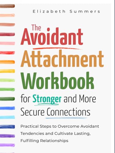 The Avoidant Attachment Workbook for Stronger and More Secure ...