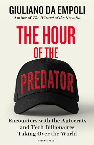 The Hour of the Predator: Encounters with the Autocrats and Tech Billionaires Taking Over the World
