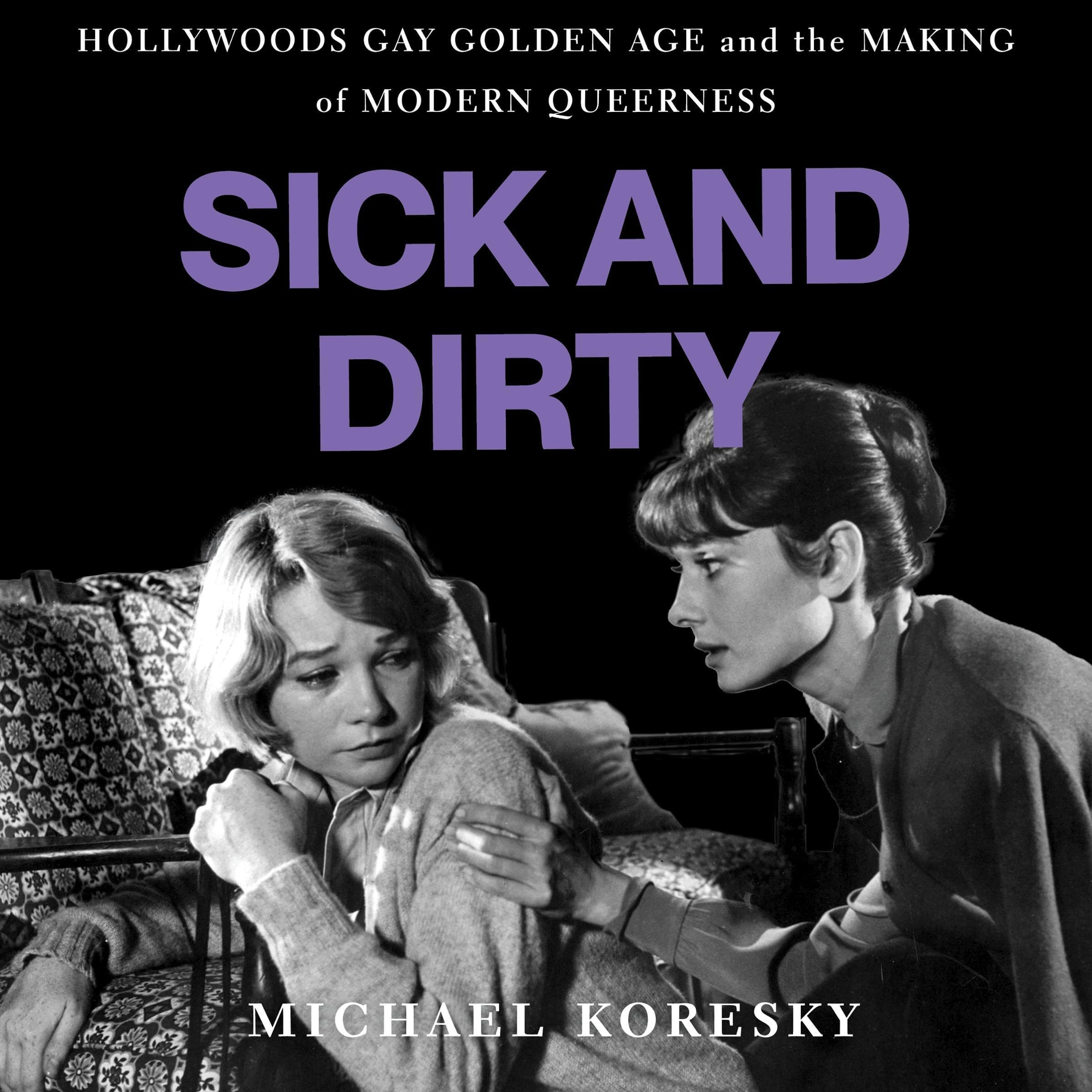 Sick and Dirty: Hollywood’s Gay Golden Age and the Making of Modern Queerness