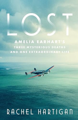 Lost: Amelia Earhart's Three Mysterious Deaths and One Extraordinary Life Book Cover