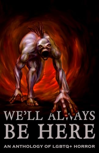 We'll Always Be Here: An Anthology of LGBTQ+ Horror