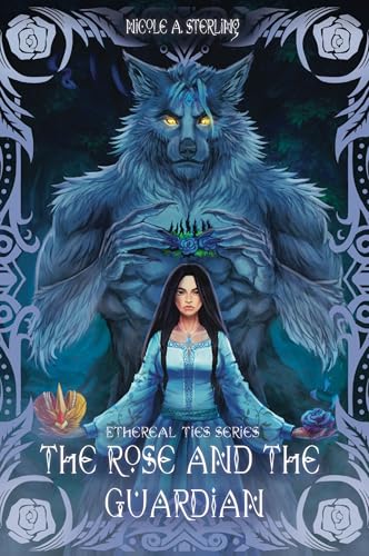 The Rose and the Guardian: A Dark Fantasy, Monster Romance of Prophecy, Feminine Rage, and Blue Roses (Ethereal Ties Book 1)