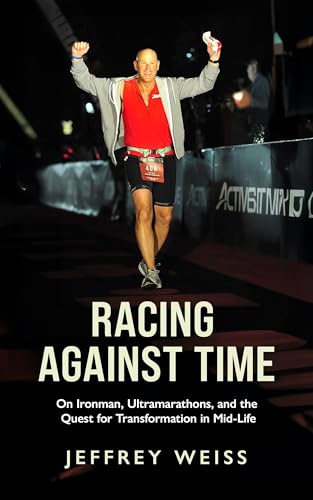 Racing against Time: On Ironman, Ultramarathons, and the Quest for Transformation in Midlife Book Cover