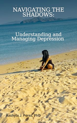 NAVIGATING THE SHADOWS: Understanding and Managing Depression by ...