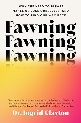 Fawning: Why the Need to Please Makes Us Lose Ourselves—and How to Find Our Way Back