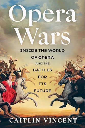 Opera Wars: Inside the World of Opera and the Battles for Its Future