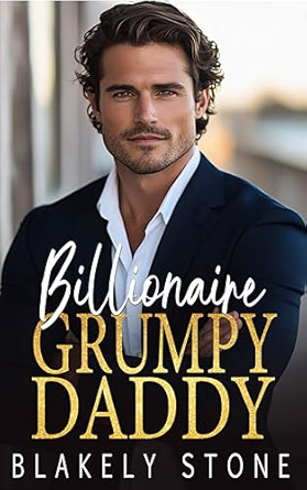Billionaire Grumpy Daddy by Blakely Stone | Goodreads