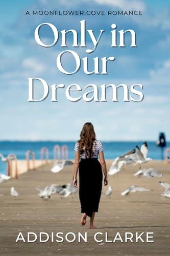 Only in Our Dream: A Moonflower Cove Romance by Addison Clarke | Goodreads