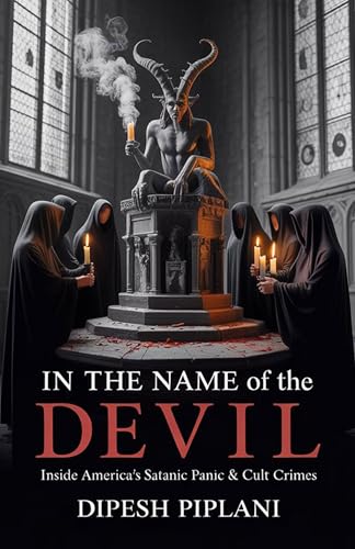In the Name of the Devil: Inside America's Satanic Panic & Cult Crimes (Horror Stories That Grip You with Fear, Dread, and Twists Book 4)