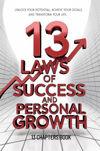 13 Laws of Success and Personal Growth: Unlock Your Potential, Achieve ...